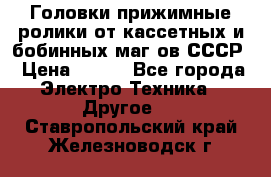 	 Головки прижимные ролики от кассетных и бобинных маг-ов СССР › Цена ­ 500 - Все города Электро-Техника » Другое   . Ставропольский край,Железноводск г.